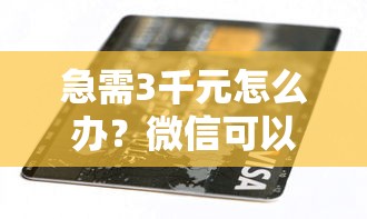 急需3千元怎么办？微信可以借钱吧安全吗试试这6个无门槛平台