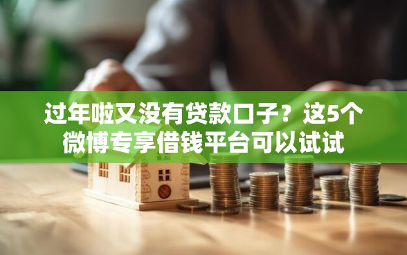 过年啦又没有贷款口子？这5个微博专享借钱平台可以试试