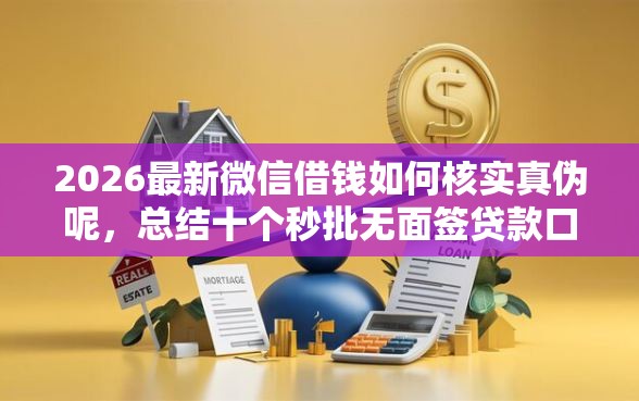 2026最新微信借钱如何核实真伪呢，总结十个秒批无面签贷款口子！
