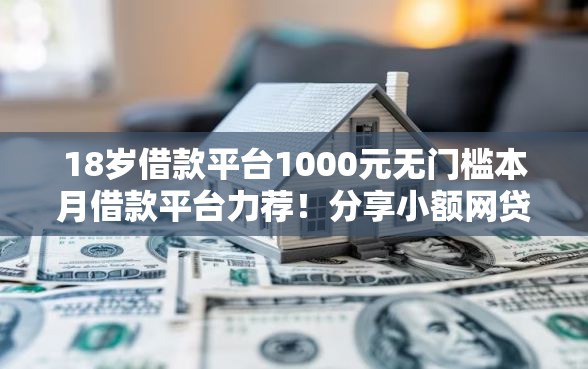 18岁借款平台1000元无门槛本月借款平台力荐！分享小额网贷口子1000元无门槛借款