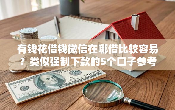 有钱花借钱微信在哪借比较容易？类似强制下款的5个口子参考