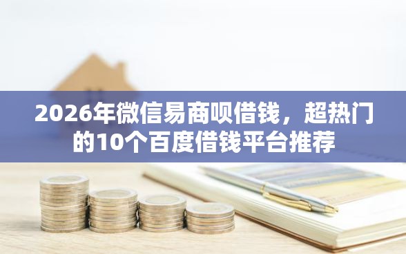 2026年微信易商呗借钱，超热门的10个百度借钱平台推荐