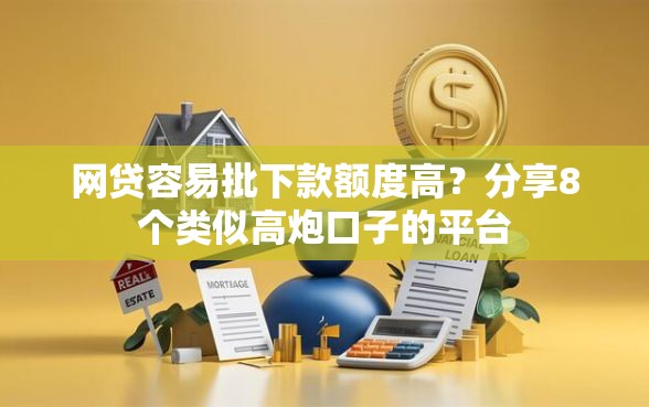 网贷容易批下款额度高？分享8个类似高炮口子的平台