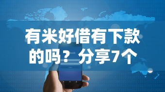有米好借有下款的吗？分享7个3千元无门槛私借平台