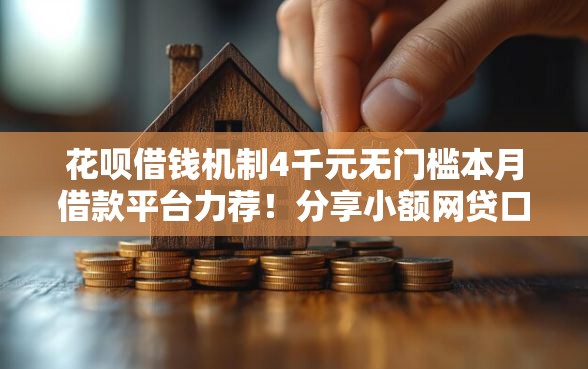 花呗借钱机制4千元无门槛本月借款平台力荐！分享小额网贷口子4千元无门槛借款