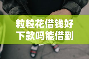 粒粒花借钱好下款吗能借到钱吗？1000元无门槛借款7个平台推荐
