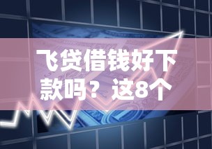 飞贷借钱好下款吗？这8个网贷款平台哪一个好借钱值得一试