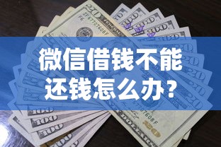 微信借钱不能还钱怎么办？这10个通过高的借款平台值得一试