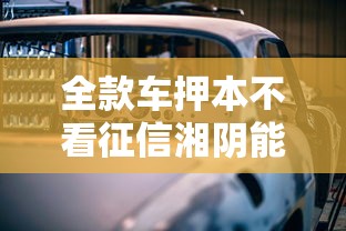全款车押本不看征信湘阴能借到钱吗？4000元无门槛借款5个平台推荐
