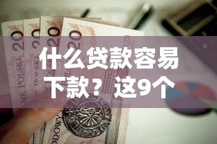 什么贷款容易下款？这9个轻松借款无征信记录的口子值得一试
