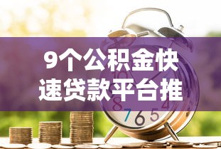 9个公积金快速贷款平台推荐，专为攻克急用钱征信不好秒下款的平台有哪些软件难题