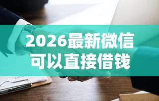 2026最新微信可以直接借钱吗网站（支持支付宝），8个网贷平台哪些好无私分享