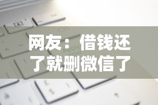 网友：借钱还了就删微信了？求介绍几款有什么好借钱的平台