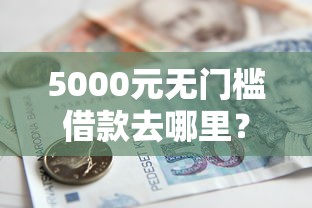 5000元无门槛借款去哪里？黑户贷款平台贴吧看这6个平台