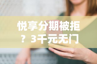 悦享分期被拒？3千元无门槛借款平台推荐，7个征信查询多能下款的平台盘点
