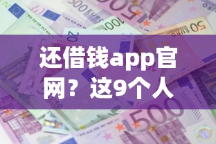 还借钱app官网？这9个人体器官贷款平台值得一试