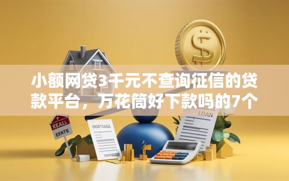 小额网贷3千元不查询征信的贷款平台，万花筒好下款吗的7个平台介绍