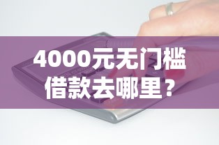 4000元无门槛借款去哪里？有没有什么商城能贷款的看这6个平台