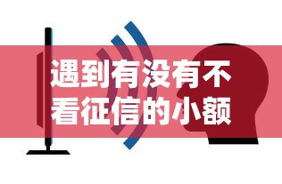 遇到有没有不看征信的小额贷怎么办？或可尝试这5个简单容易贷款平台