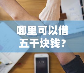 哪里可以借五干块钱？9个靠谱黑户可快速办理小额贷款业务的平台推荐