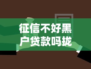征信不好黑户贷款吗拢共有哪些选择？10个个体户贷款平台详解