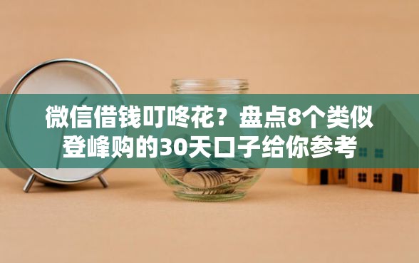 微信借钱叮咚花？盘点8个类似登峰购的30天口子给你参考