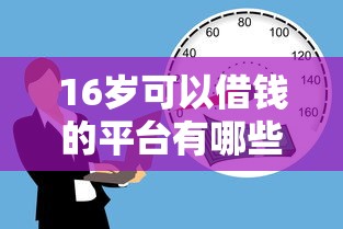 16岁可以借钱的平台有哪些？7个黑户借款口子推荐给你