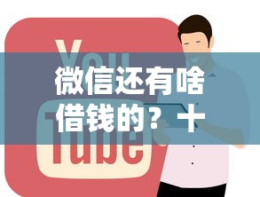 微信还有啥借钱的？十大正规的网贷平台推荐