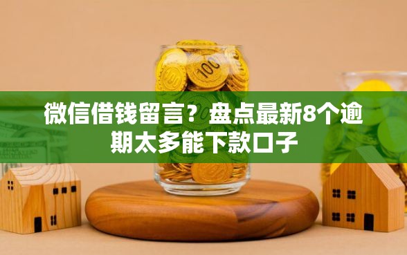 微信借钱留言？盘点最新8个逾期太多能下款口子