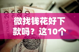 微找钱花好下款吗？这10个18岁贷款平台值得一试