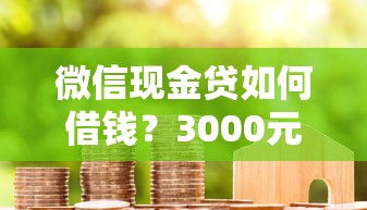 微信现金贷如何借钱？3000元无门槛借款平台推荐，6个鹿口子贷款盘点