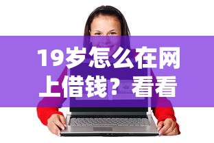 19岁怎么在网上借钱？看看这7个抵押贷款平台怎么样