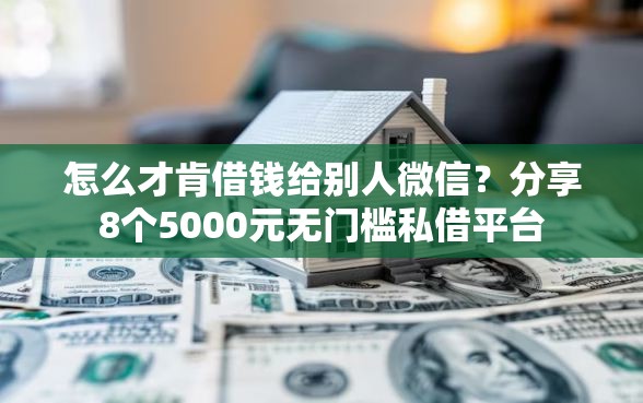 怎么才肯借钱给别人微信？分享8个5000元无门槛私借平台