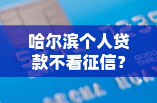 哈尔滨个人贷款不看征信？这8个十八岁借款平台秒过的软件值得一试