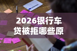 2026银行车贷被拒哪些原因，差4000元就选这8个平台