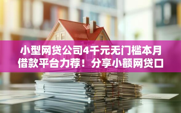 小型网贷公司4千元无门槛本月借款平台力荐！分享小额网贷口子4千元无门槛借款