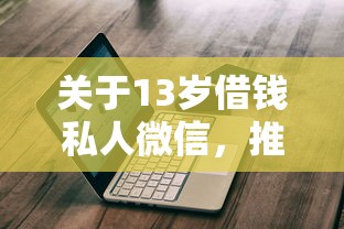 关于13岁借钱私人微信,推荐7个借钱平台不看综合评估的口子给你 关于13岁借钱私人微信,推荐7个借钱平台不看综合评估的口子给你