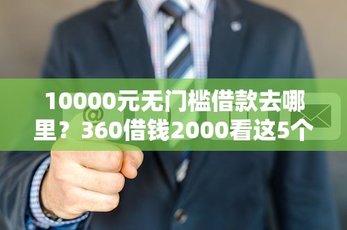 10000元无门槛借款去哪里？360借钱2000看这5个平台