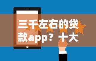 三千左右的贷款app？十大审贷口子审核加快的平台推荐