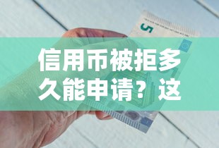 信用币被拒多久能申请？这7个好借钱平台可以试试