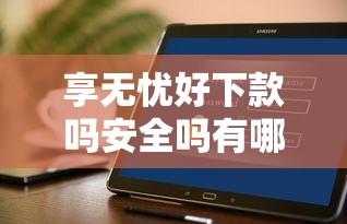 享无忧好下款吗安全吗有哪些？9个62岁网贷平台推荐给你