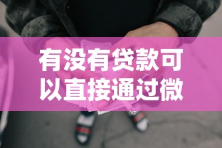 有没有贷款可以直接通过微信放款就选这8个7千元网贷款平台