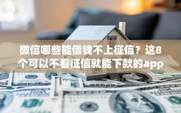 微信哪些能借钱不上征信？这8个可以不看征信就能下款的app值得一试