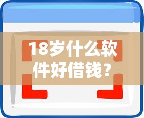 18岁什么软件好借钱？这9个黑户能过的网贷平台值得一试