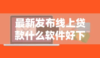 最新发布线上贷款什么软件好下款，私人借钱1万元有这6个渠道