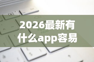 2026最新有什么app容易下款申请简单（支持微信），6个新号易贷速审秒下款app无私分享