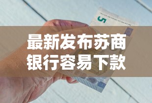 最新发布苏商银行容易下款吗，私人借钱4000元有这8个渠道