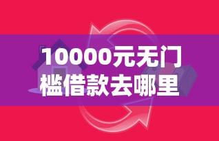 10000元无门槛借款去哪里？支付宝贷款好下的口子看这5个平台
