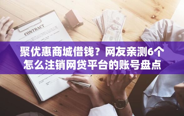 聚优惠商城借钱？网友亲测6个怎么注销网贷平台的账号盘点