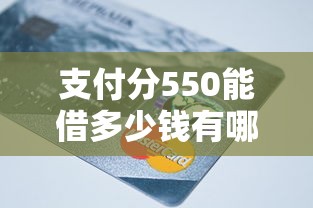 支付分550能借多少钱有哪些？分享6个借款平台容易通过不看征信